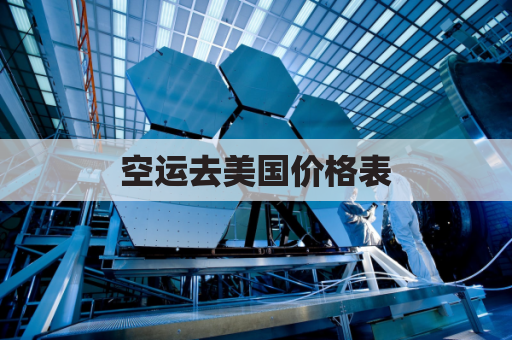 空运去美国价格表(空运到美国多长时间)