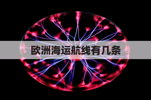 欧洲海运航线有几条(欧洲海运航线有几条船)