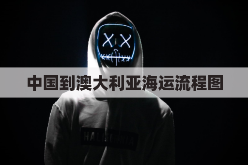 中国到澳大利亚海运流程图(中国到澳大利亚海运流程图表)
