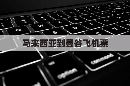 马来西亚到曼谷飞机票(马来西亚飞泰国)