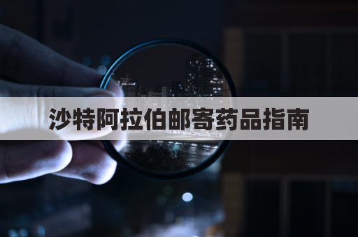 沙特阿拉伯邮寄药品指南