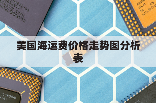 美国海运费价格走势图分析表(美国海运费价格走势图分析表最新)