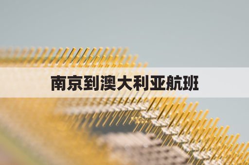 南京到澳大利亚航班(南京到澳大利亚航班取消)