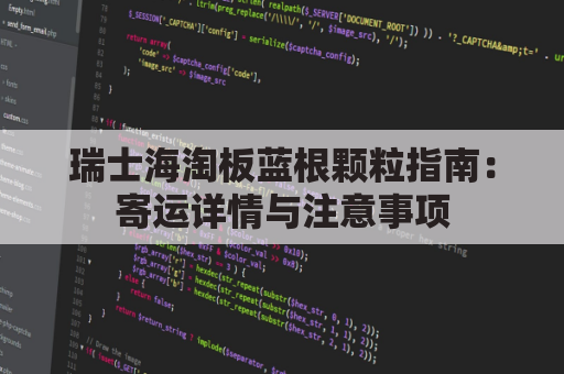 瑞士海淘板蓝根颗粒指南:寄运详情与注意事项