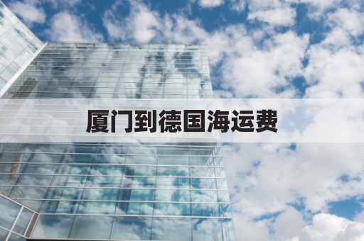 厦门到德国海运费(德国到厦门有航班吗)