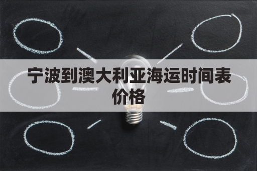 宁波到澳大利亚海运时间表价格(宁波到澳大利亚机票)