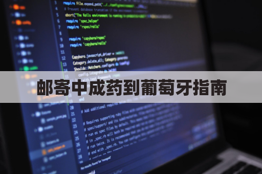 邮寄中成药到葡萄牙指南