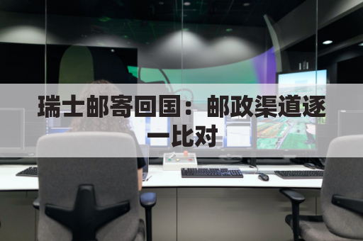 瑞士邮寄回国：邮政渠道逐一比对