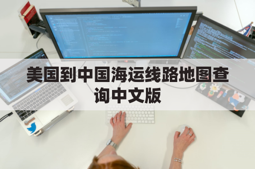 美国到中国海运线路地图查询中文版(美国到中国海运需要多少时间？)
