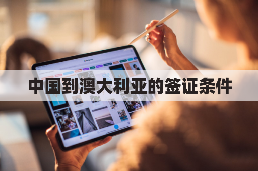 中国到澳大利亚的签证条件(中国去澳大利亚要多久)