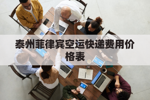 泰州菲律宾空运快递费用价格表(菲律宾空运快递到中国和陆运相差多久)