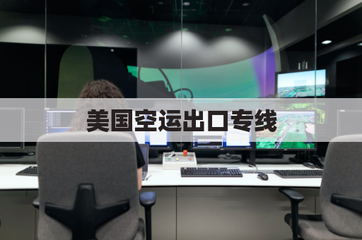 美国空运出口专线(美国空运screening)