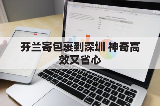 芬兰寄包裹到深圳 神奇高效又省心