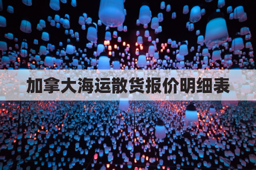 加拿大海运散货报价明细表(加拿大海运运费)