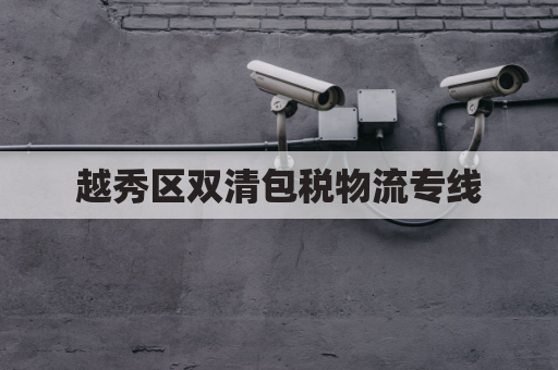 越秀区双清包税物流专线(越秀区双清包税物流专线电话)