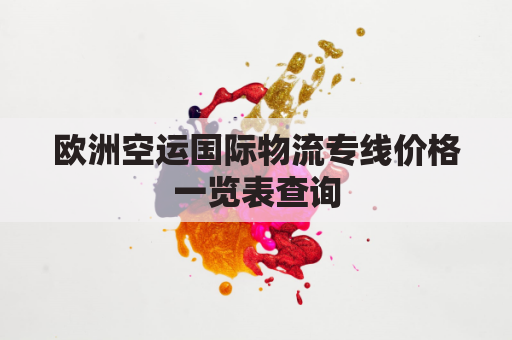 欧洲空运国际物流专线价格一览表查询(欧洲空运费用)