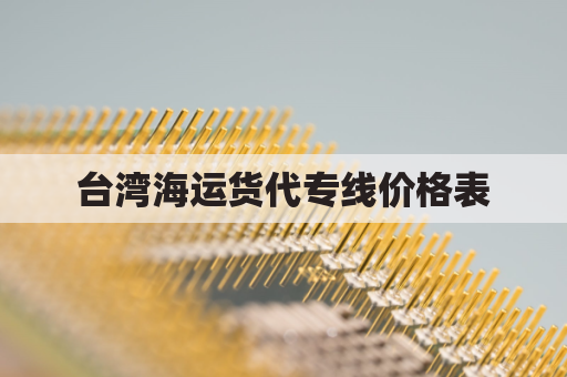 台湾海运货代专线价格表(台湾海运快递单号查询)