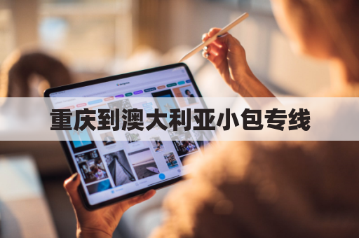 重庆到澳大利亚小包专线(重庆有到澳大利亚的飞机吗)