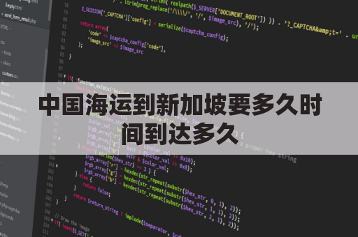 中国海运到新加坡要多久时间到达多久(中国海运到新加坡多少钱)